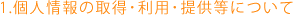 1.個人情報の取得･利用･提供等について